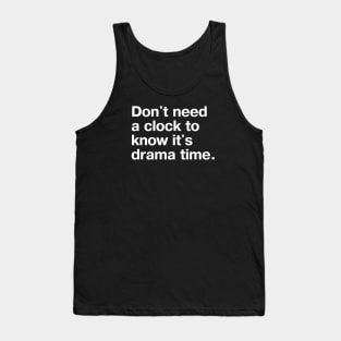 Don't need a clock to know it's drama time. Tank Top